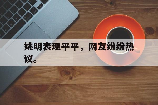 jinnianhui通用版-姚明表现平平，网友纷纷热议。